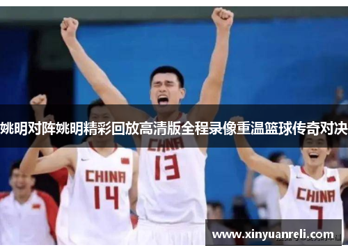 姚明对阵姚明精彩回放高清版全程录像重温篮球传奇对决