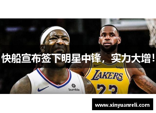 快船宣布签下明星中锋，实力大增！
