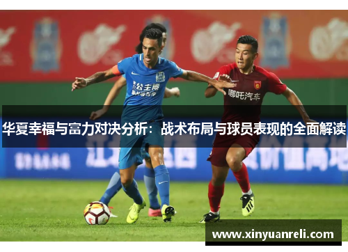 华夏幸福与富力对决分析：战术布局与球员表现的全面解读